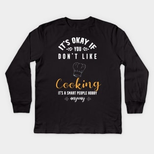 it's okay if you don't like cooking, It's a smart people hobby anyway Kids Long Sleeve T-Shirt